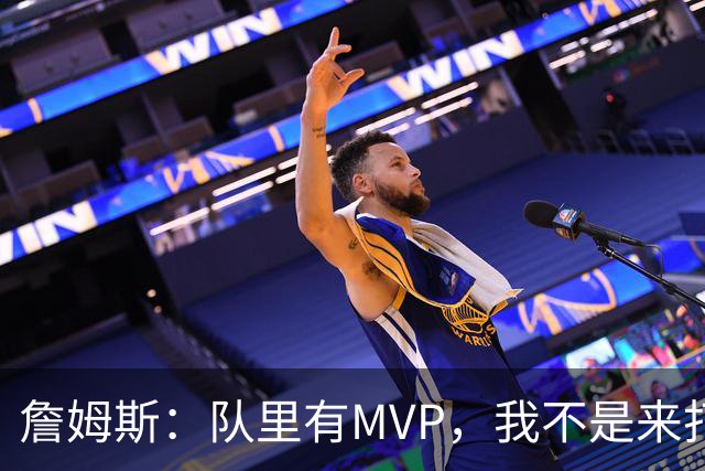 詹姆斯：队里有MVP，我不是来打中锋的